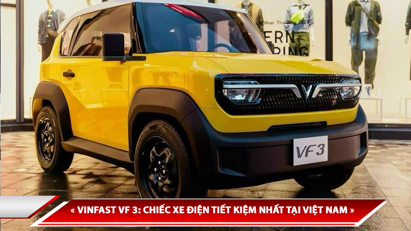 VINFAST VF 3: CHIẾC XE ĐIỆN TIẾT KIỆM NHẤT TẠI VIỆT NAM